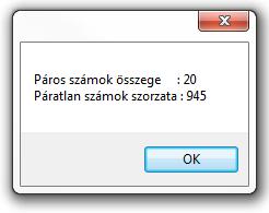 private void button1_click(object sender, EventArgs e) int osszeg = 0, szorzat = 1, i = 0; while (i < 10) if (i % 2 == 0) osszeg += i; else szorzat *= i; i++; MessageBox.