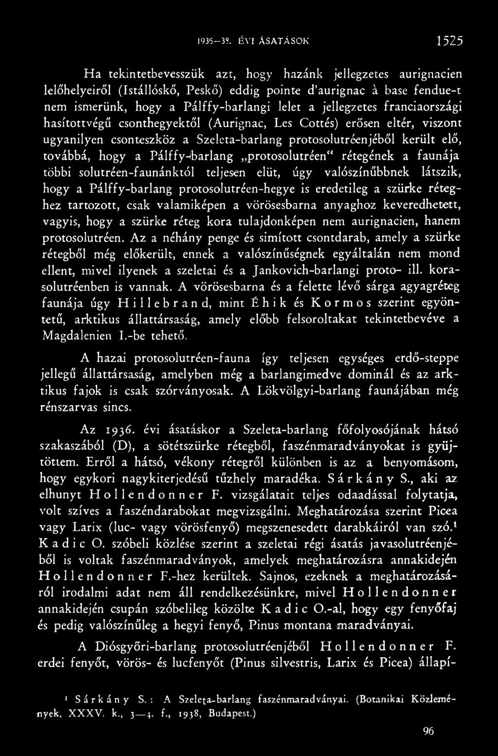 tartozott, csak valamiképen a vörösesbarna anyaghoz keveredhetett, vagyis, hogy a szürke réteg kora tulajdonképen nem aurignacien, hanem protosolutréen.