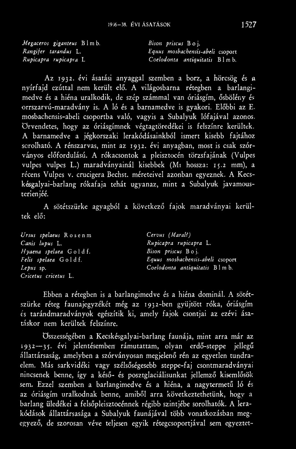 A barnamedve a jégkorszaki lerakódásainkból ismert kisebb fajtához sorolható. A rénszarvas, mint az 1932. évi anyagban, most is csak szórványos előfordulású.