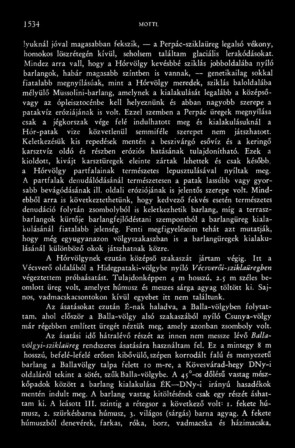 Keletkezésük kis repedések mentén a beszivárgó esővíz és a keringő karsztvíz oldó és részben eróziós hatásának tulajdonítható.