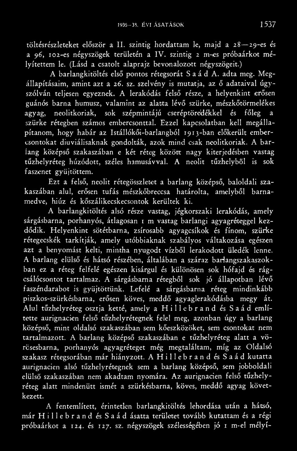 számos embercsonttal. Ezzel kapcsolatban kell megállapítanom, hogy habár az Istállókői-barlangból 1913-ban előkerült embercsontokat diuviálisaknak gondolták, azok mind csak neolitkoriak.