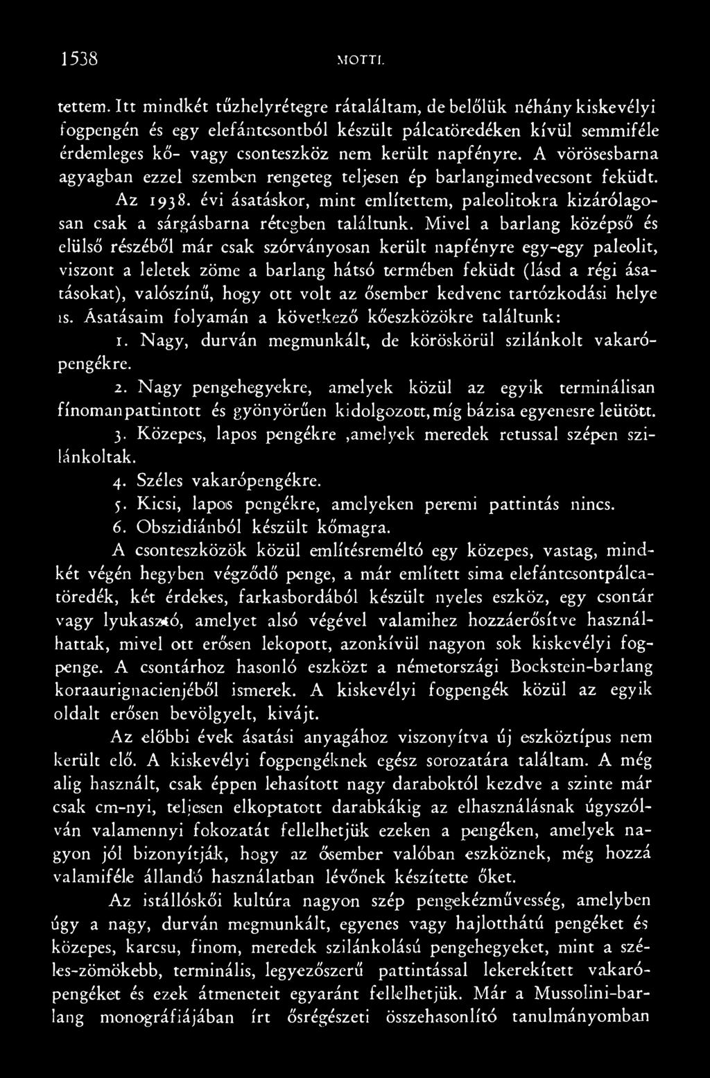 ott volt az ősember kedvenc tartózkodási helye is. Ásatásaim folyamán a következő kőeszközökre találtunk: 1. Nagy, durván megmunkált, de köröskörül szilánkolt vakarópengékre. 2.