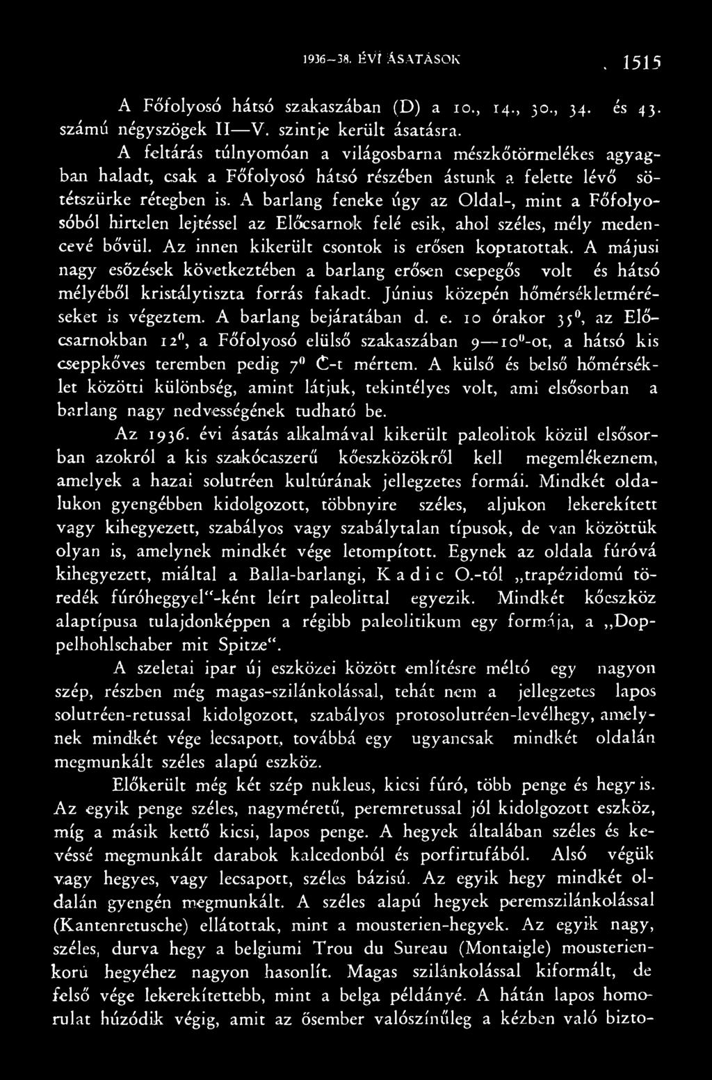 A külső és belső hőmérséklet közötti különbség, amint látjuk, tekintélyes volt, ami elsősorban a barlang nagy nedvességének tudható be. Az 1936.