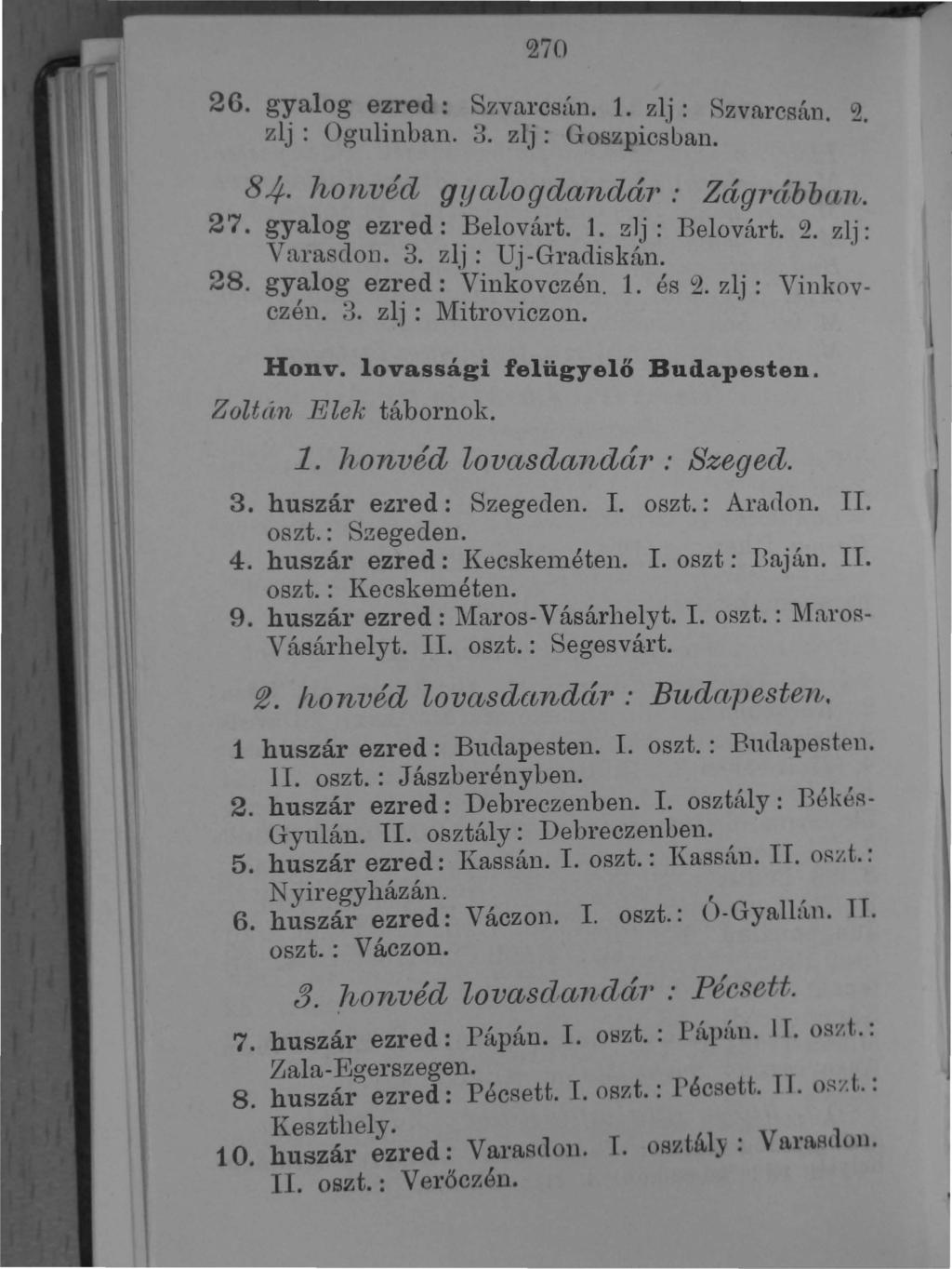 270 26. gyalog ezred: Szvarcsú,l1. 1. zlj: RzvarcRán. 2. zlj: Ognlillball. 3. zlj: Goszpicsuall. 84 lijolijvéd gyalogdandár : Zágrcíbbltn. 27. gyalog ezred: Belovárt. 1. z] j: Belovárt. 2. zlj: Varasclol1.