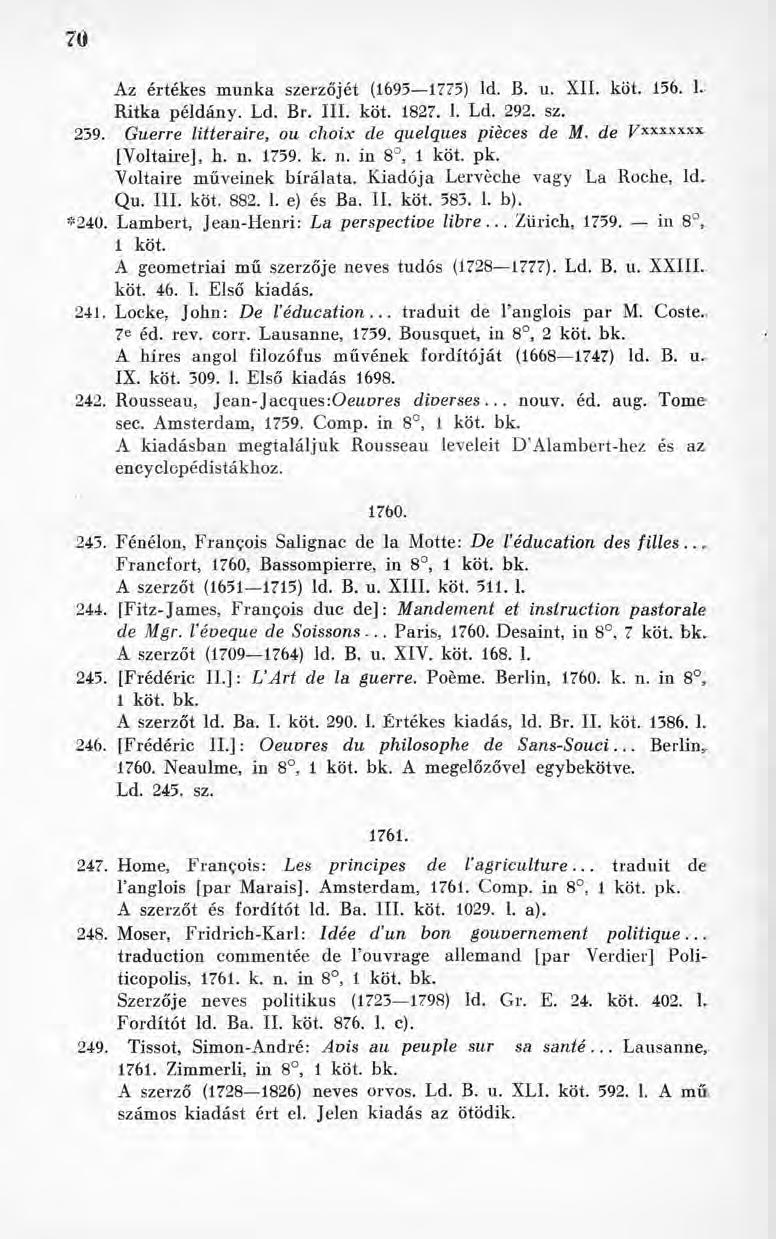 70 Az értékes munka szerzőjét (1695 1775) ld. B. u. XII. köt. 156. L Ritka példány. Ld. Br. III. köt. 1827. 1. Ld. 292. sz. 259. Guerre littéraire, ou choix de quelques pièces de M.