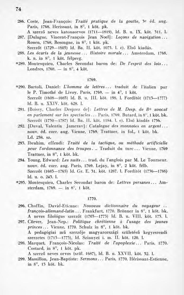 74 286. Coste, Jean-François: Traité pratique de la goutte, 3e éd. aug. Paris, 1768. Hérissant, in 8, 1 köt. pk. A szerző neves katoiiaorvos (1711 1819), Id. B. u. IX. köt. 311. L 287.