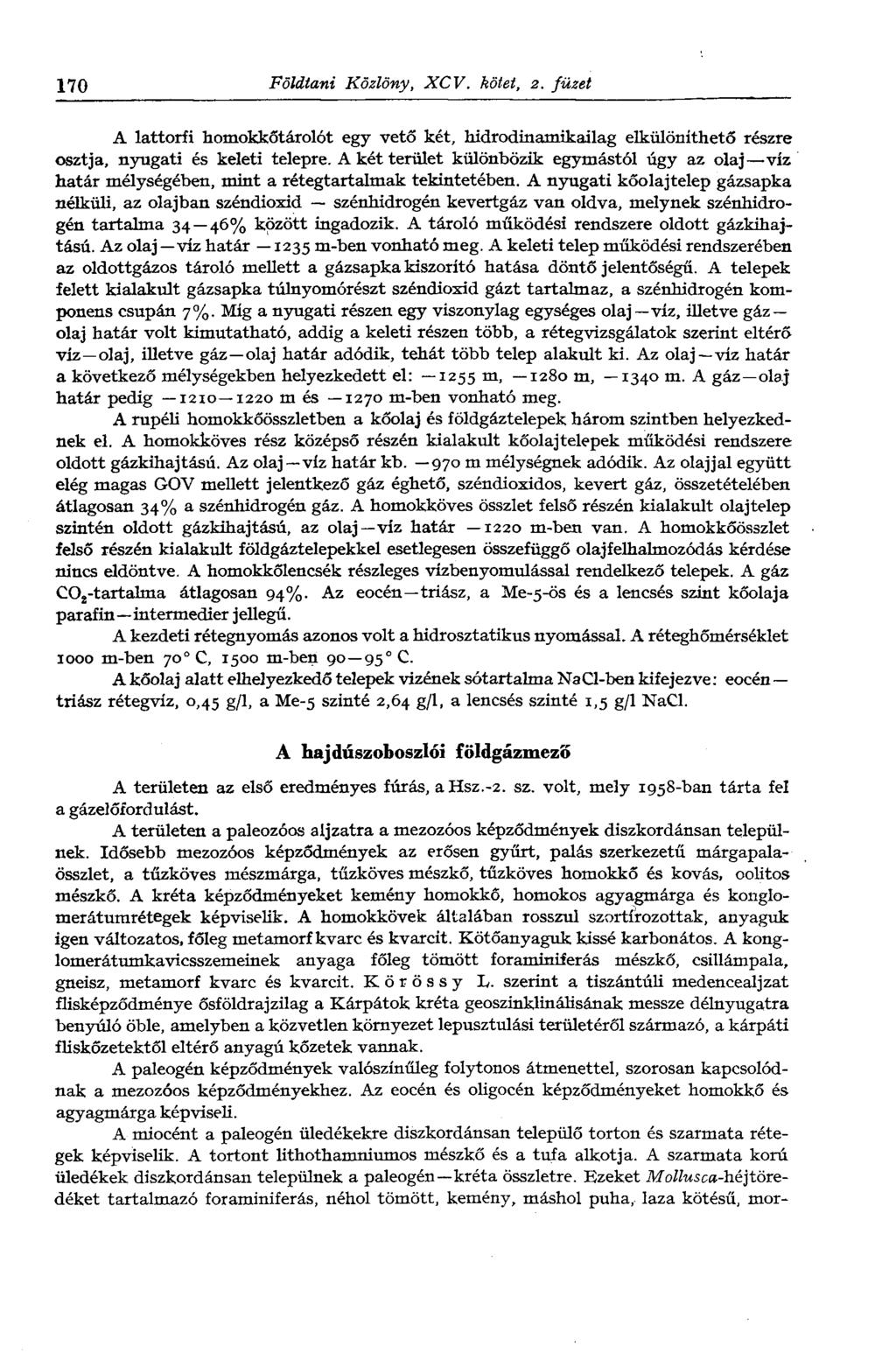 170 Földtani Közlöny, XCV. kötet, 2. füzet A lattorfi homokkőtárolót egy vető két, hidrodinamikailag elkülöníthető részre osztja, nyugati és keleti telepre.