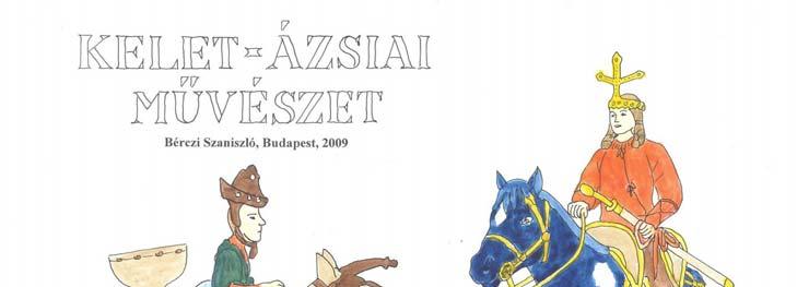 ŐSTÖRTÉNET Bérczi Szaniszló : Kelet-Ázsiai Művészet 1 Az Eurázsiai művészetek füzetsorozat új tagja Kelet-Ázsia művészetéből mutat be válogatást.