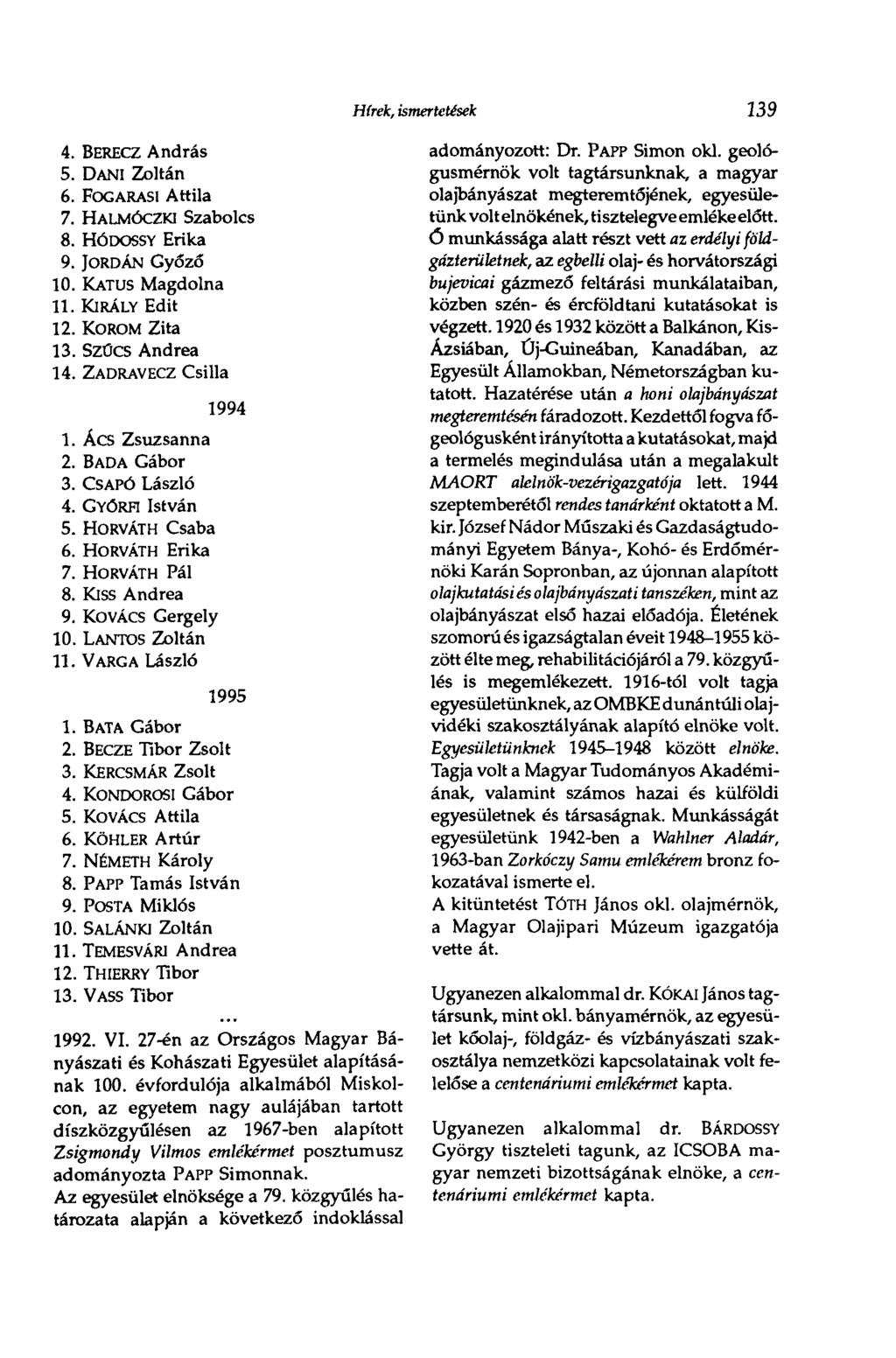Hírek, ismertetések 139 4. BERECZ András 5. DANI Zoltán 6. FOGARASI Attila 7. HALMÓCZKI Szabolcs 8. HÓDOSSY Erika 9. JORDÁN Győző 10. KATUS Magdolna 11. KIRÁLY Edit 12. KOROM Zita 13. Szűcs Andrea 14.