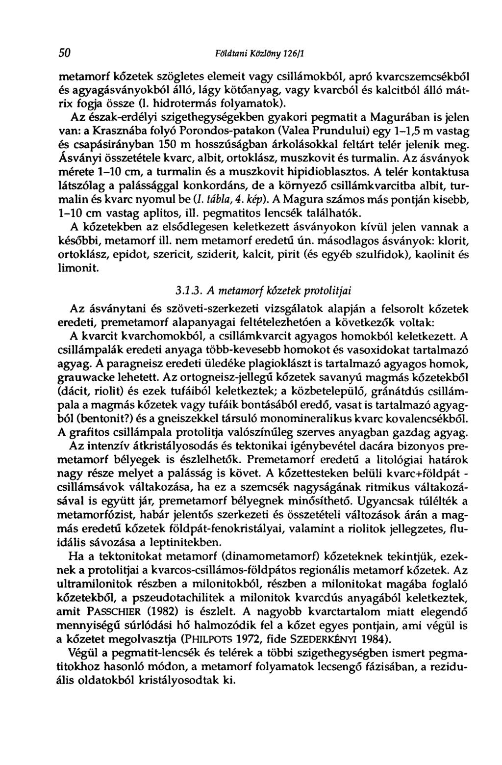 50 Földtani Közlöny 126/1 metamorf kőzetek szögletes elemeit vagy csillámokból, apró kvarcszemcsékből és agyagásványokból álló, lágy kötőanyag, vagy kvarcból és kalcitból álló mátrix fogja össze (1.