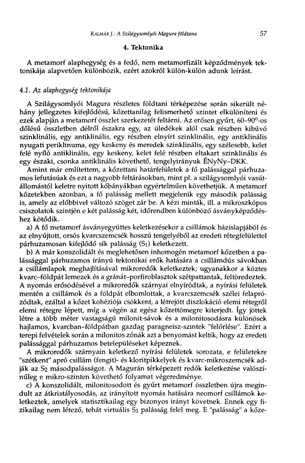 KALMÁR ].: A Szilágysomlyói Magura földtana 57 4. Tektonika A metamorf alaphegység és a fedő, nem metamorfizált képződmények tektonikája alapvetően különbözik, ezért azokról külön-külön adunk leírást.