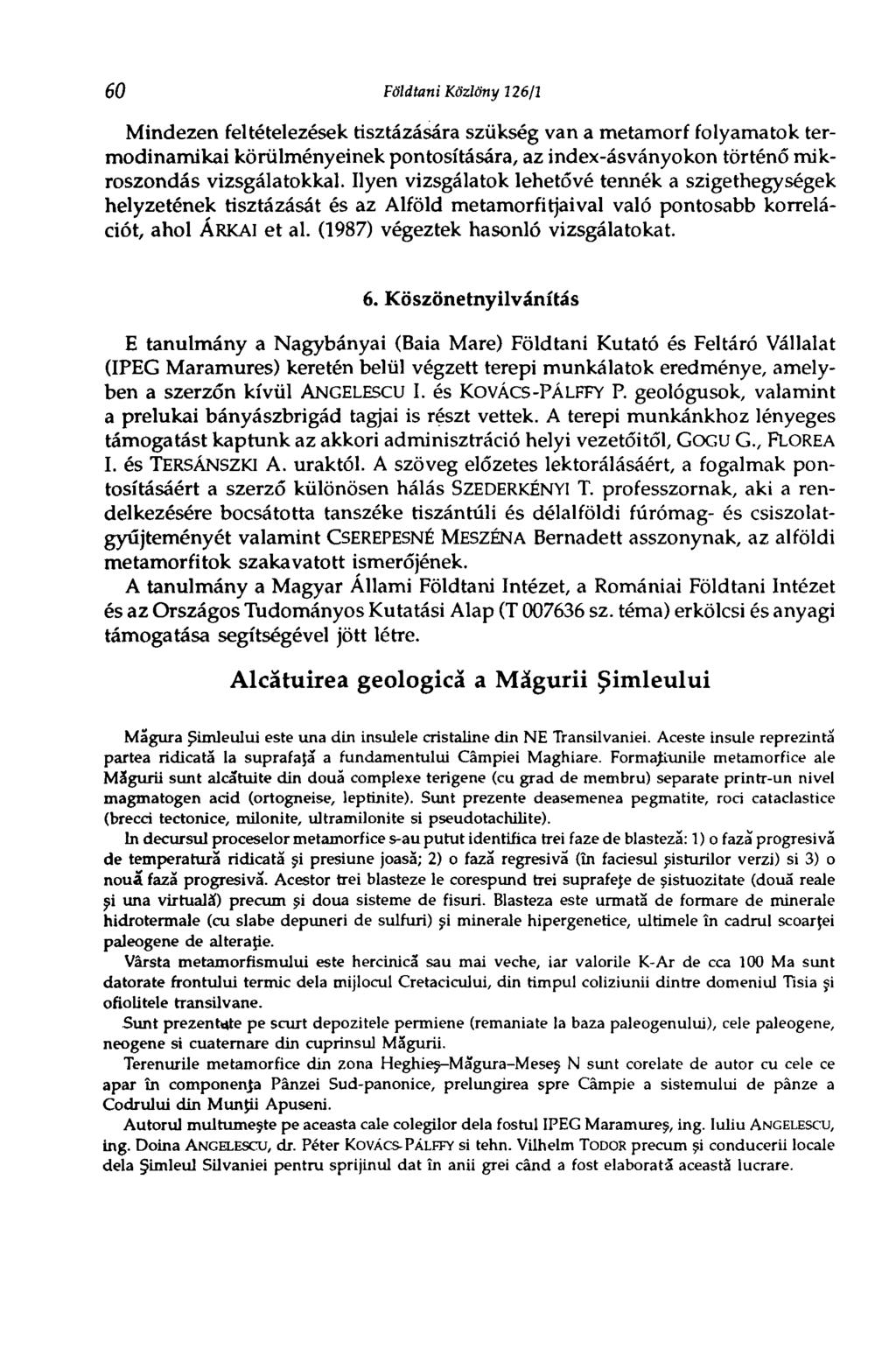 60 Földtani Közlöny 126/1 Mindezen feltételezések tisztázására szükség van a metamorf folyamatok termodinamikai körülményeinek pontosítására, az index-ásványokon történő mikroszondás vizsgálatokkal.