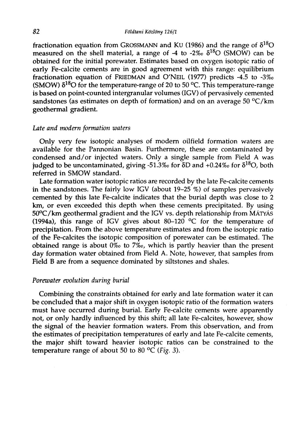 82 Földtani Közlöny 126/1 fractionation equation from GROSSMANN and KU (1986) and the range of 8 1 8 0 measured on the shell material, a range of -4 to -2%o 5 1 8 0 (SMOW) can be obtained for the