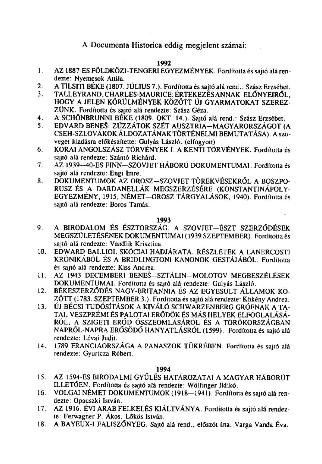 A Documenta Histórica eddig megjelent számai: 1992 1. AZ 1887-ES FÖLDKÖZI -TENGERI EGYEZMÉNYEK. Fűrd ította és sajtó alá rendezte: Nyemcsok Attila. 2. ATILSITI BÉKE (1807. JÚLIUS 7.).