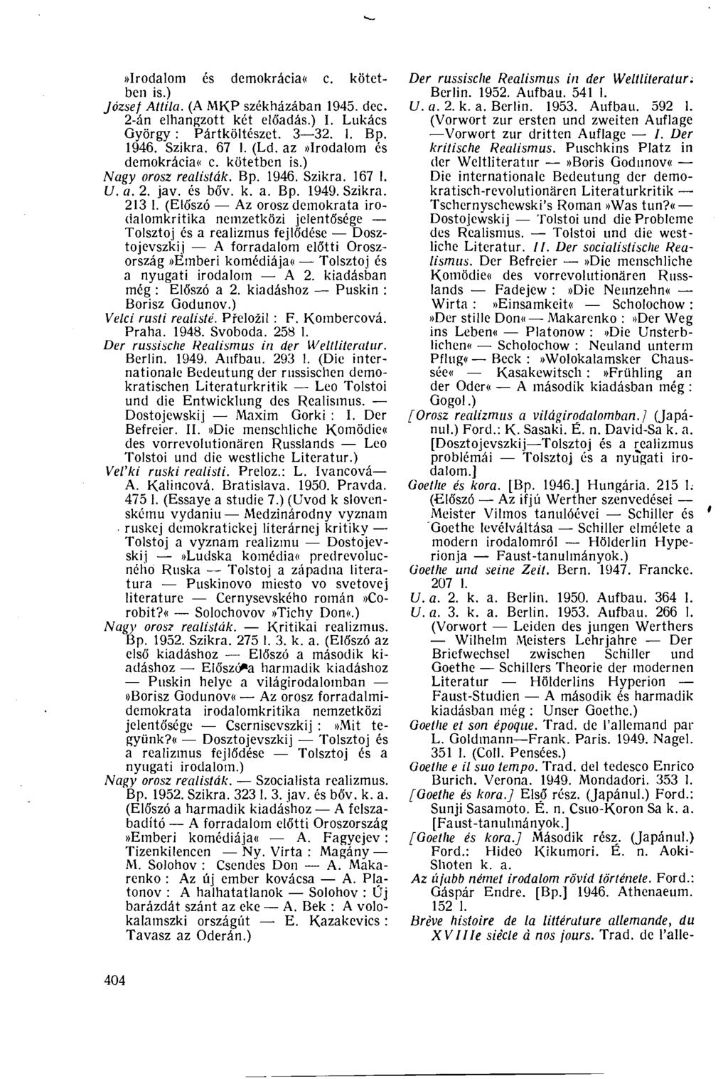 »Irodalom és demokrácia«c. kötetben is.) József Attila. (A M KP székházában 1945. dec. 2-án elhangzott két előadás.) I. Lukács György : Pártköltészet. 3 32. 1. Bp. 1946. Szikra. 67 I. (Ld.