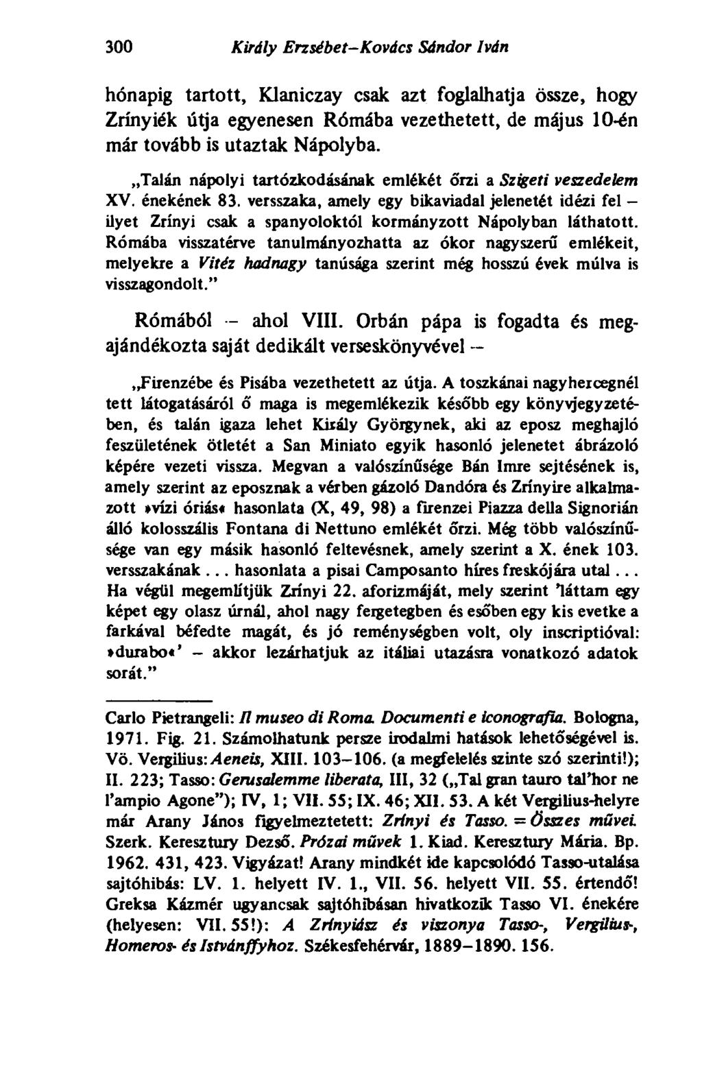 300 Király Erzsébet-Kovács Sándor Iván hónapig tartott, Klaniczay csak azt foglalhatja össze, hogy Zrínyiék útja egyenesen Rómába vezethetett, de május 10-én már tovább is utaztak Nápolyba.