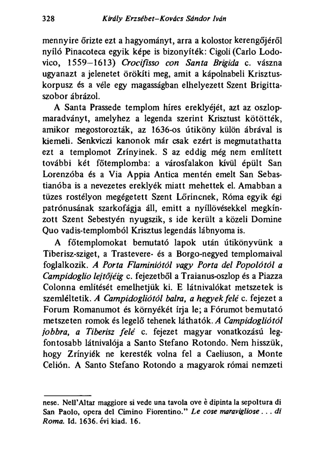 328 Király Erzsébet-Kovács Sándor Iván mennyire őrizte ezt a hagyományt, arra a kolostor kerengőjéről nyíló Pinacoteca egyik képe is bizonyíték: Cigoli (Carlo Lodovico, 1559 1613) Crociflsso con