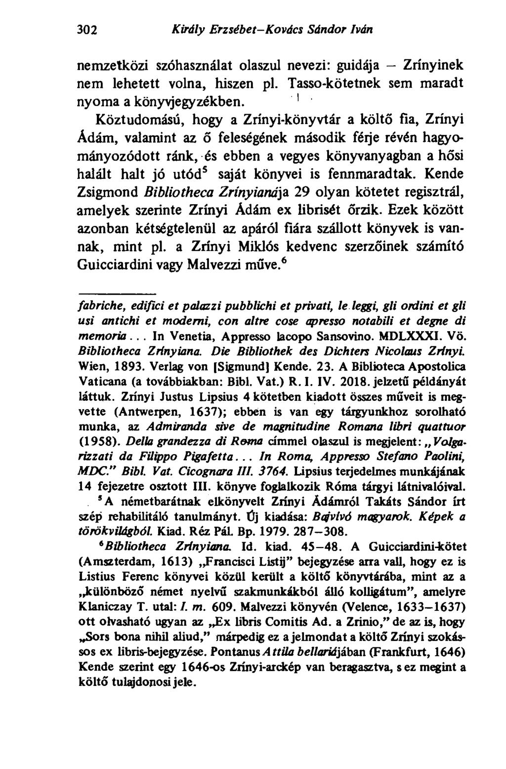 302 Király Erzsébet-Kovács Sándor Iván nemzetközi szóhasználat olaszul nevezi: guidája Zrínyinek nem lehetett volna, hiszen pl. Tasso-kötetnek sem maradt nyoma a könyvjegyzékben.