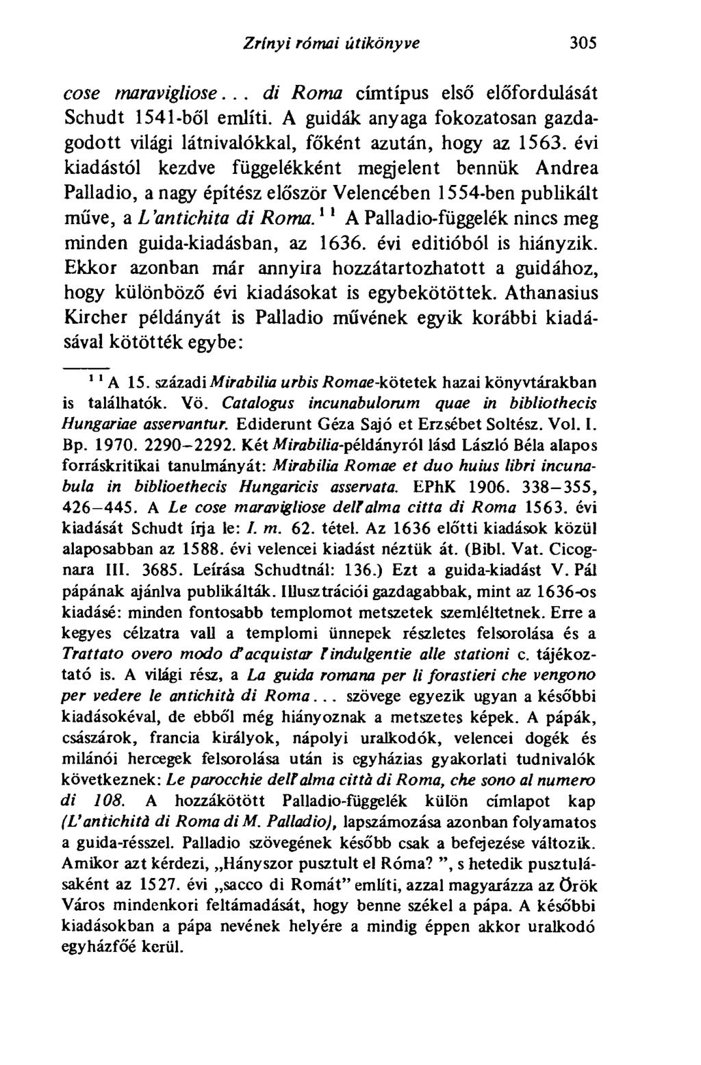 Zrínyi római útikönyve 305 cose rnaravigliose... di Roma címtípus első előfordulását Schudt 1541-ből említi. A guidák anyaga fokozatosan gazdagodott világi látnivalókkal, főként azután, hogy az 1563.