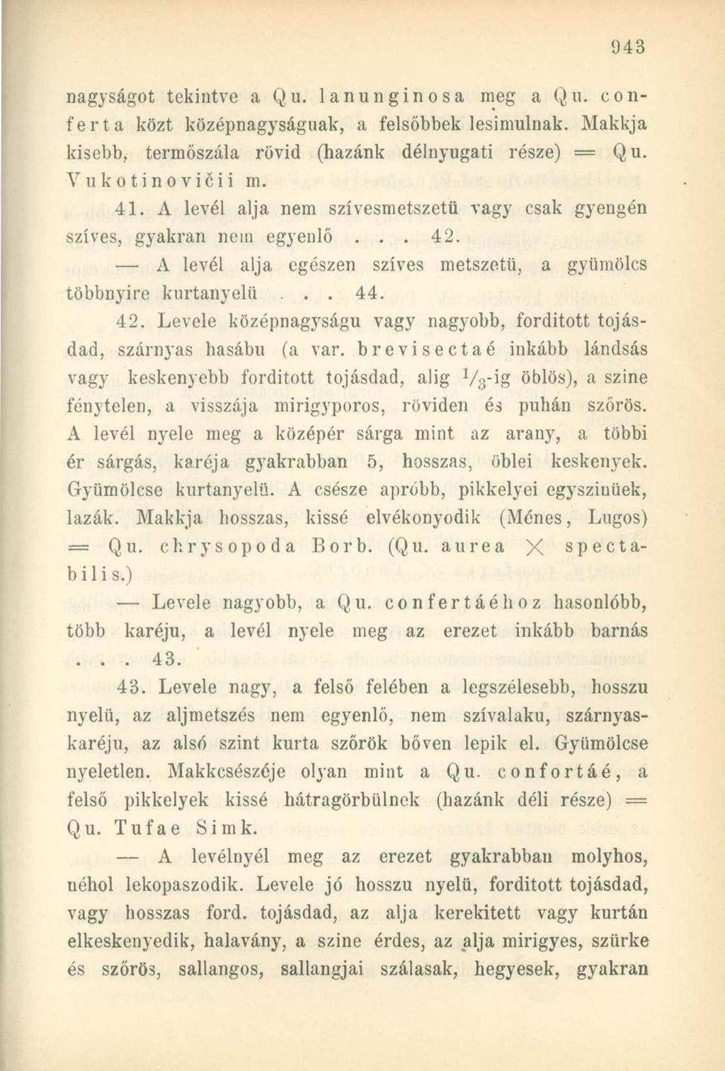 nagyságot tekintve a Qu. lanunginosa meg a Qu. conferta közt középnagyságuak, a felsőbbek lesimulnak. Makkja kisebb, termőszála rövid (hazánk délnyugati része) = Qu. Vukotino vicii m. 41.