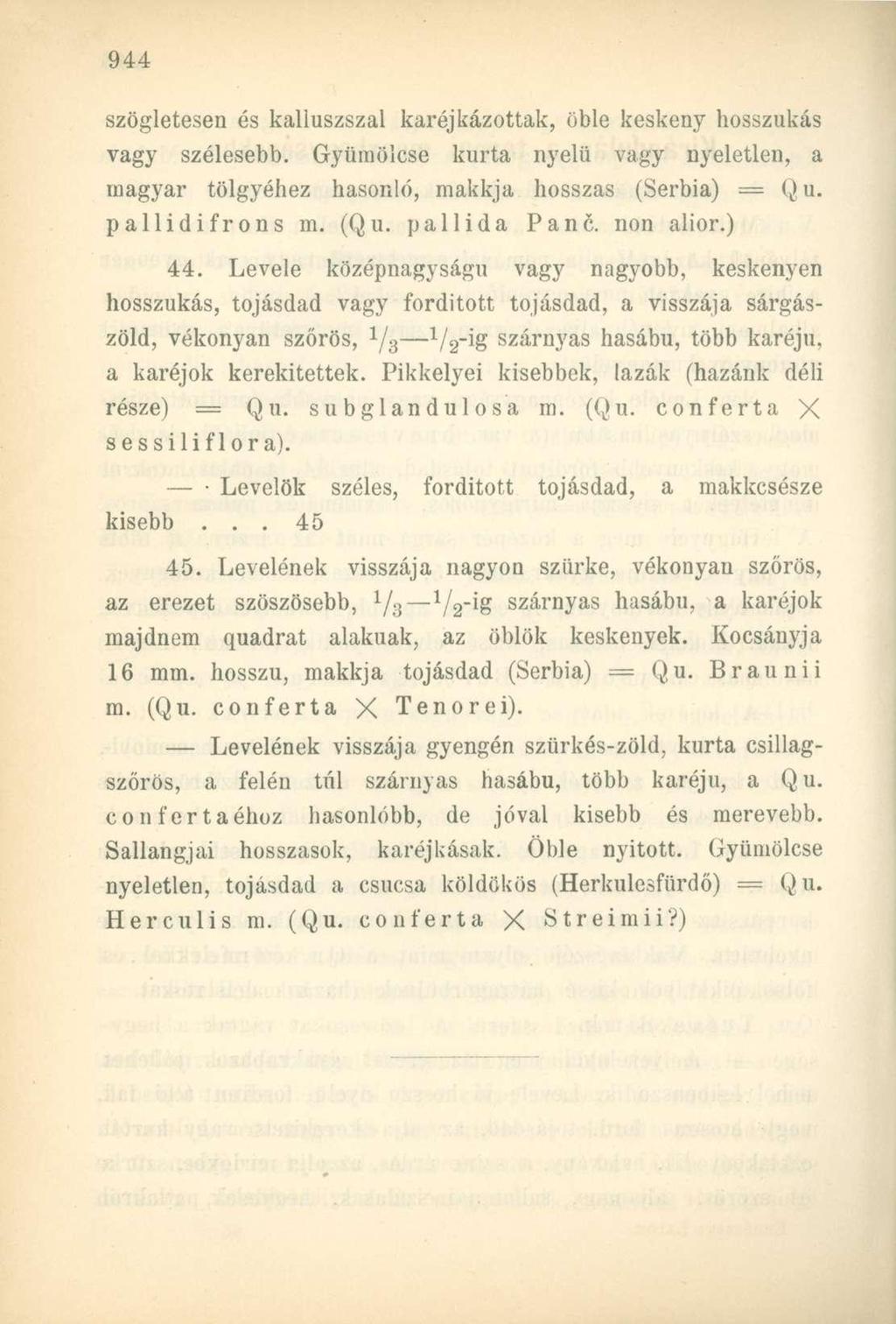 szögletesen és kalluszszal karéjkázottak, öble keskeny hosszúkás vagy szélesebb. Gyümölcse kurta nyelű vagy nyeletlen, a magyar tölgyéhez hasonló, makkja hosszas (Serbia) = Q u. pallidifrons m. (Qu.