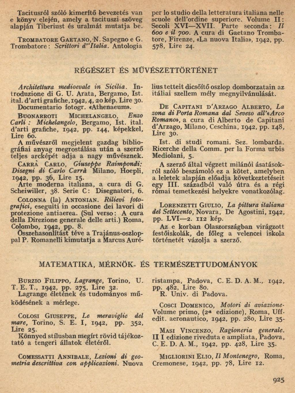 Tacitusról szóló kimerítő bevezetés van e könyv elején, amely a tacituszi szöveg alapján Tiberiust és uralmát mutatja be. T r o m b a t o r e G a e t a n o, N. Sapegno e G.
