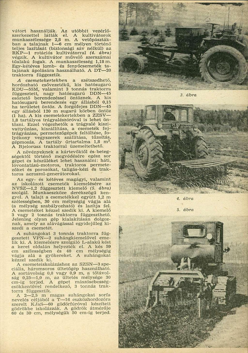 vátort használják. Az utóbbit vezérlőszerkezettel látták el. A kultivátorok munkaszélessége 2,8 m.
