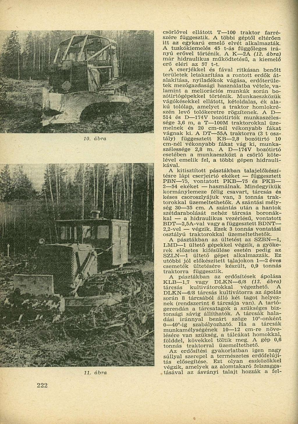 csörlővel ellátott T 100 traktor farrészére függesztik. A többi géptől eltérően itt az egykarú emelő elvét alkalmazták. A tuskókiemelés 45 t-ás függőleges irányú erővel történik. A K 2A (12.