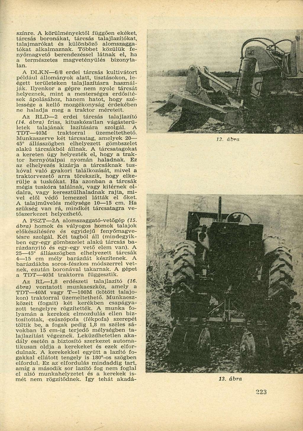 színre. A körülményektől függően ekéket, tárcsás boronákat, tárcsás talajlazítókat, talaj marókat és különböző alomszaggatókat alkalmaznak.