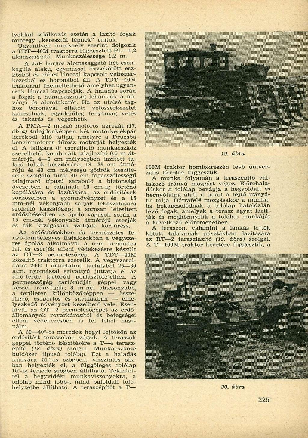 lyokkal találkozás esetén a lazító íogak mintegy keresztül lépnek" rajtuk. Ugyanilyen munkaelv szerint dolgozik a TDT 40M traktorra függesztett PL 1,2 alomszaggató. Munkaszélessége 1,2 m.