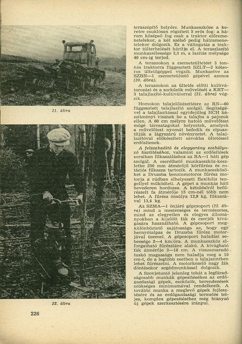 22. ábra teraszépítő helyére. Munkaeszköze a keretre csuklósan rögzített 5 erős fog: a három középső fog csak a traktor előremenetelekor, a két szélső pedig hátramenetelekor dolgozik.