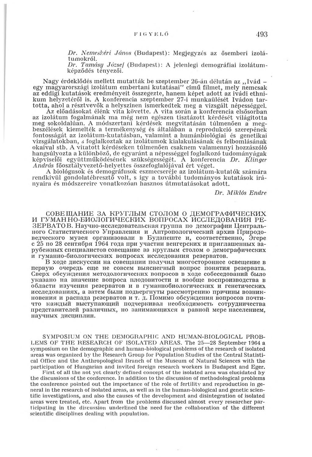 F I ( ; Y I i L ö 493 Dr. Nemeskéri János (Budapest): Megjegyzés az ősemberi izolát úrnőkről. Dr. Tamási] József (Budapest): A jelenlegi demográfiai izolátumképződés tényezői.