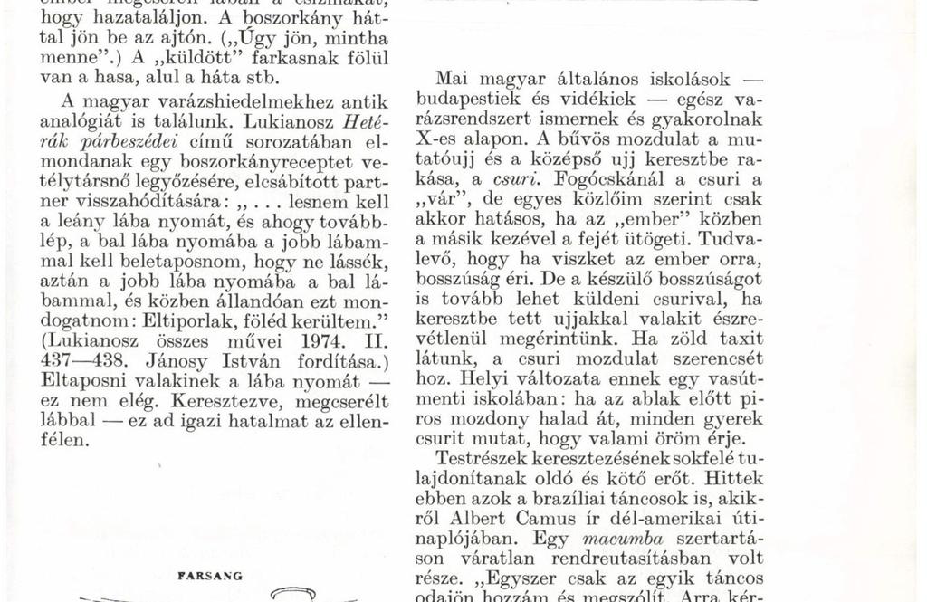 A boszorkány háttal jön be az ajtón. ( Úgy jön, mintha menne".) A küldött" farkasnak fölül van a hasa, alul a háta stb. A magyar varázshiedelmekhez antik analógiát is találunk.