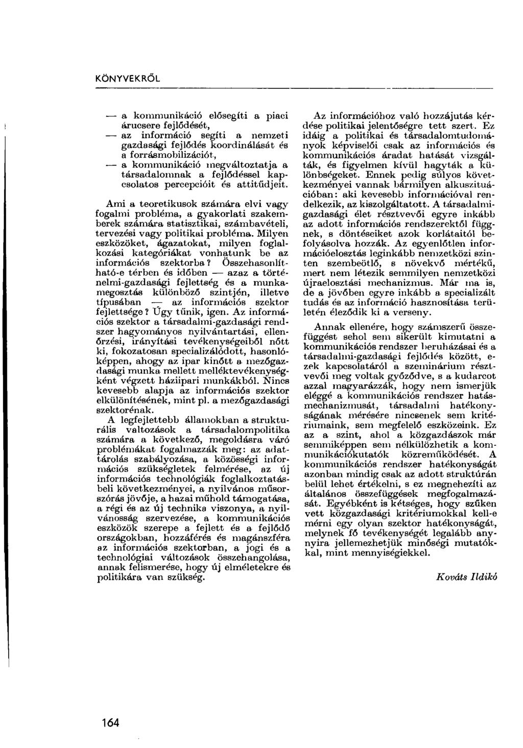 KÖNYVEKRŐL a kommunikáció elősegíti a piaci árucsere fejlődését, az információ segíti a nemzeti gazdasági fejlődés koordinálását és a forrásmobilizációt, a kommunikáció megváltoztatja a társadalomnak