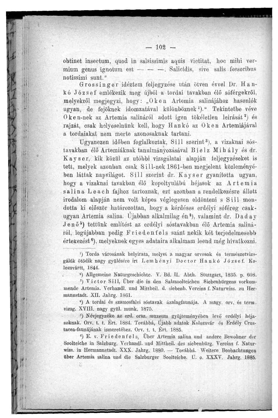 102 - obtinet inseetum, quod in salsissimis aquis vietitat, hoc mihi vermium genus ignotura est. Salicidis, sive salis fossoribus notissimi sünt." Grossinger idéztem feljegyzése után ötven évvel ür.