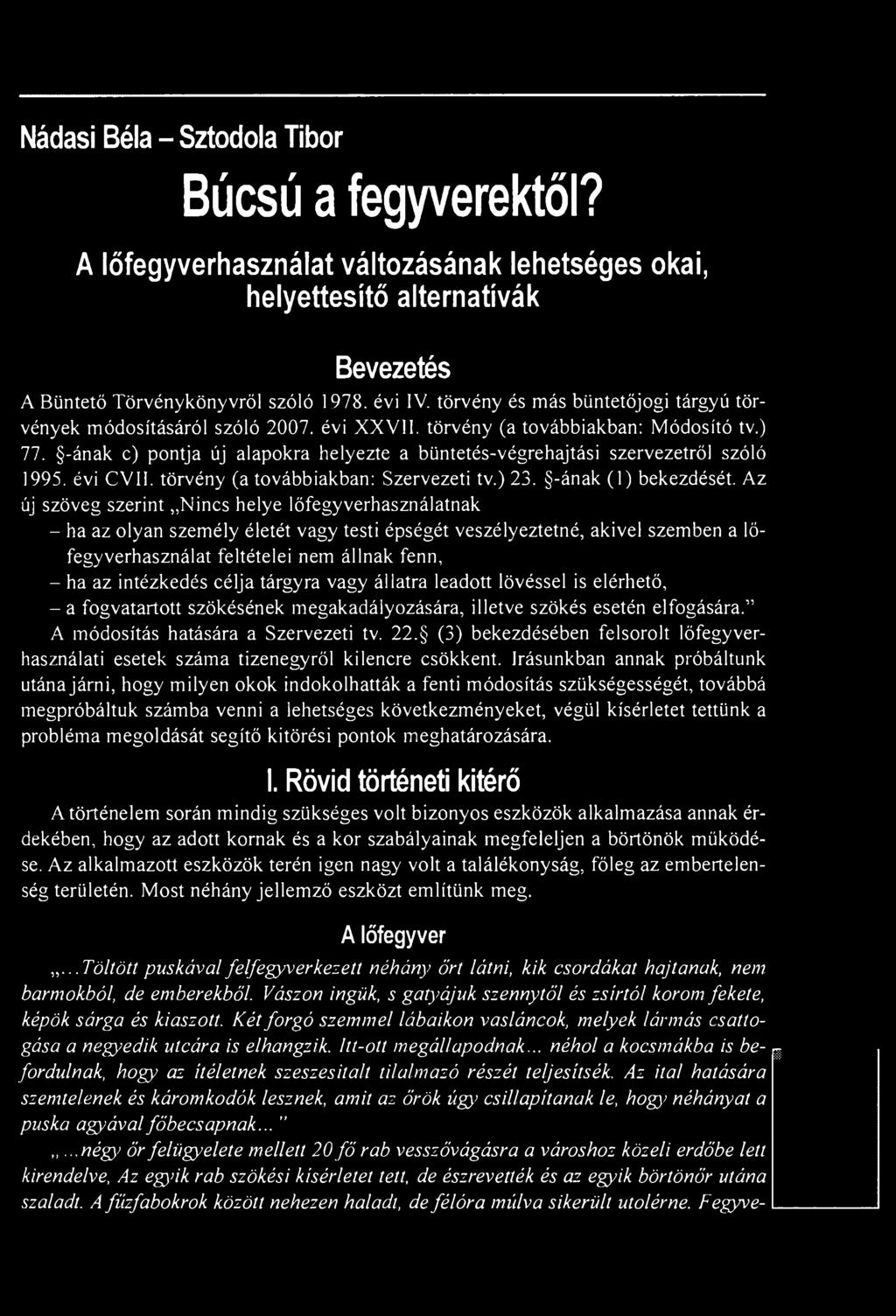 intézkedés célja tárgyra vagy állatra leadott lövéssel is elérhető, - a fogvatartott szökésének megakadályozására, illetve szökés esetén elfogására. A módosítás hatására a Szervezeti tv. 22.