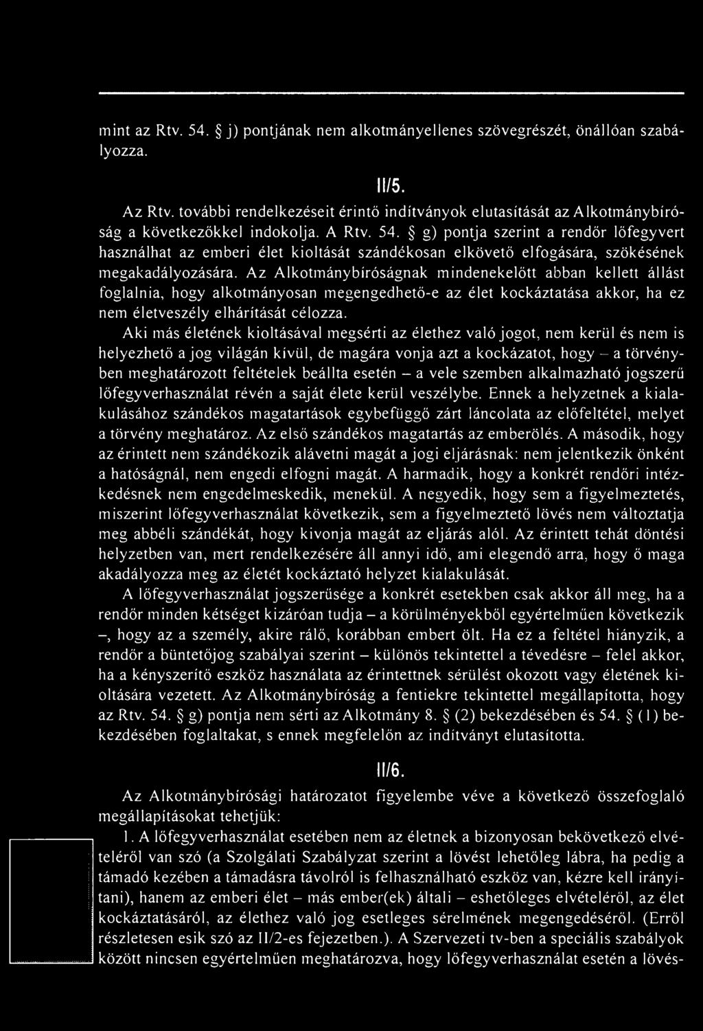 Aki más életének kioltásával megsérti az élethez való jogot, nem kerül és nem is helyezhető a jog világán kívül, de magára vonja azt a kockázatot, hogy a törvényben meghatározott feltételek beállta