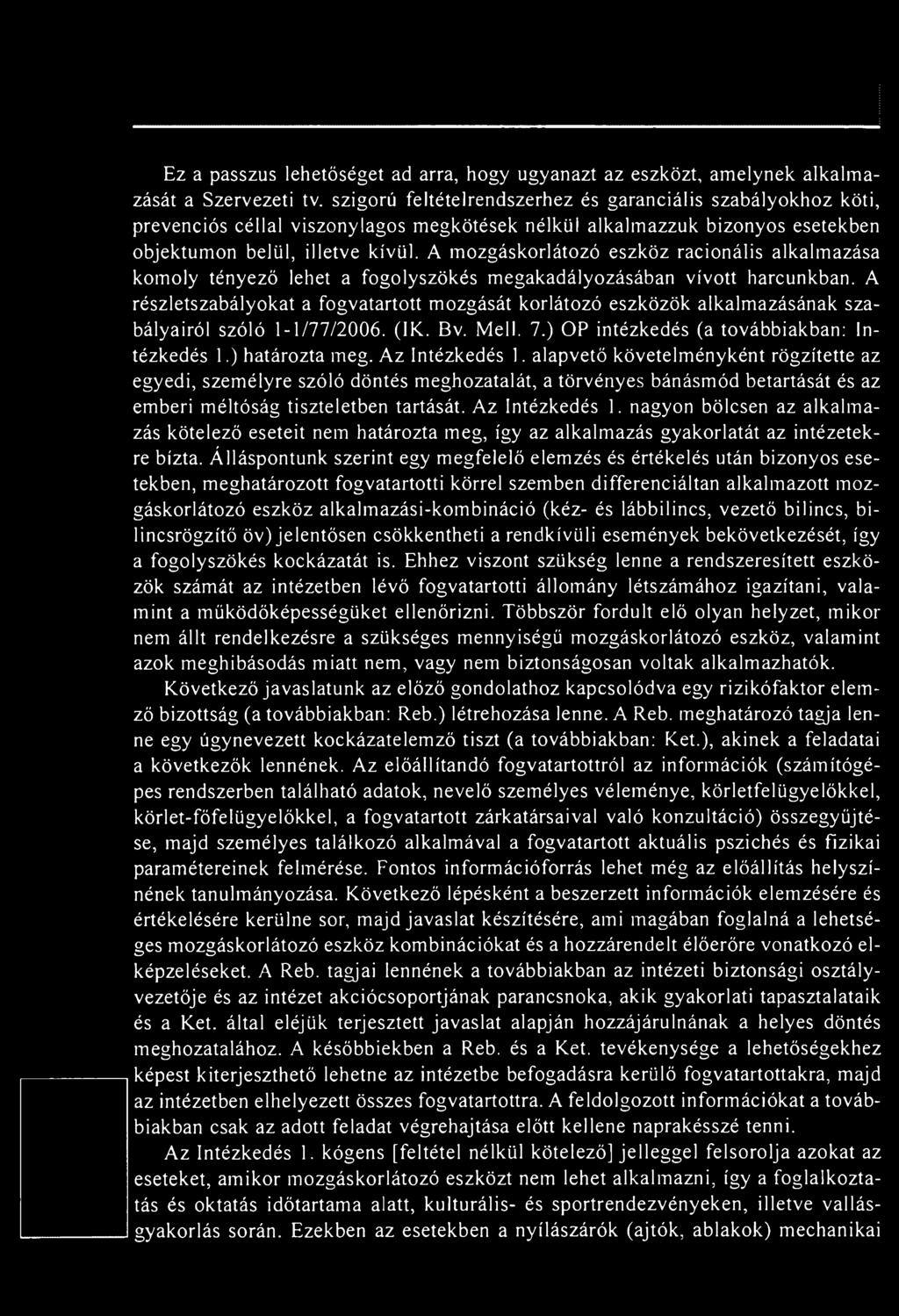 Az Intézkedés 1. alapvető követelményként rögzítette az egyedi, személyre szóló döntés meghozatalát, a törvényes bánásmód betartását és az emberi méltóság tiszteletben tartását. Az Intézkedés 1.