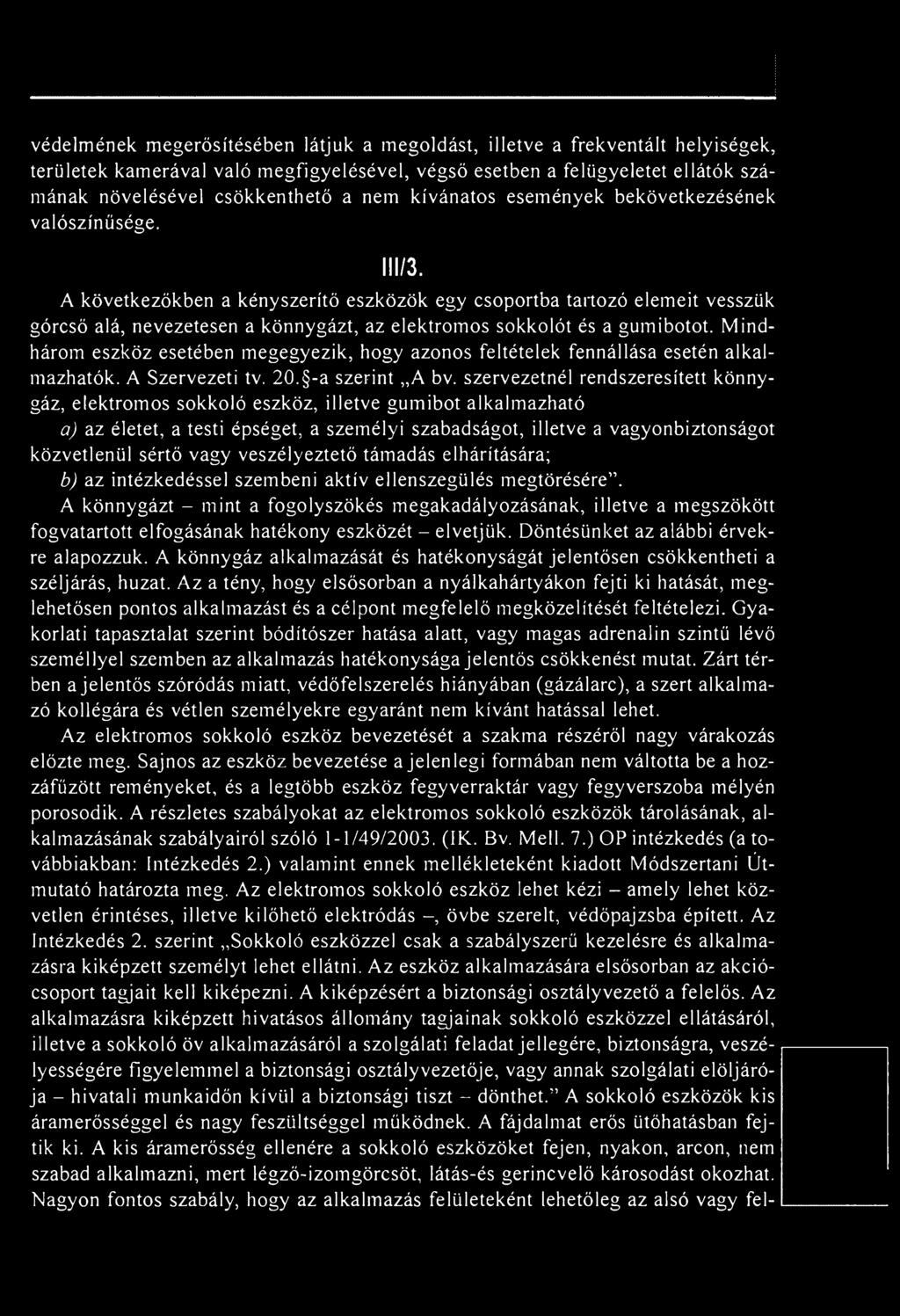 szervezetnél rendszeresített könnygáz, elektromos sokkoló eszköz, illetve gumibot alkalmazható a) az életet, a testi épséget, a személyi szabadságot, illetve a vagyonbiztonságot közvetlenül sértő