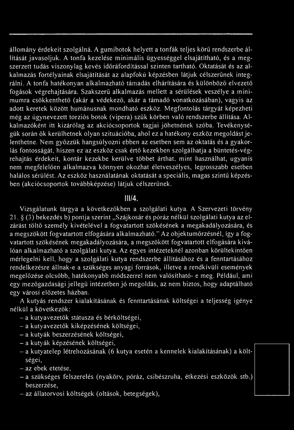 Szakszerű alkalmazás mellett a sérülések veszélye a minimumra csökkenthető (akár a védekező, akár a támadó vonatkozásában), vagyis az adott keretek között humánusnak mondható eszköz.