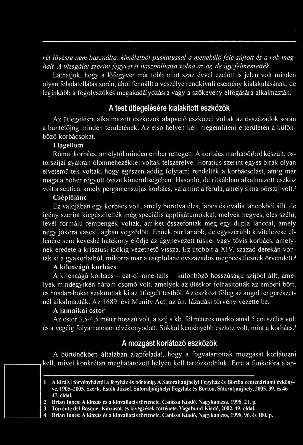 Az első helyen kell megemlíteni e területen a különböző korbácsokat. Flagellum Római korbács, amelytől minden ember rettegett.