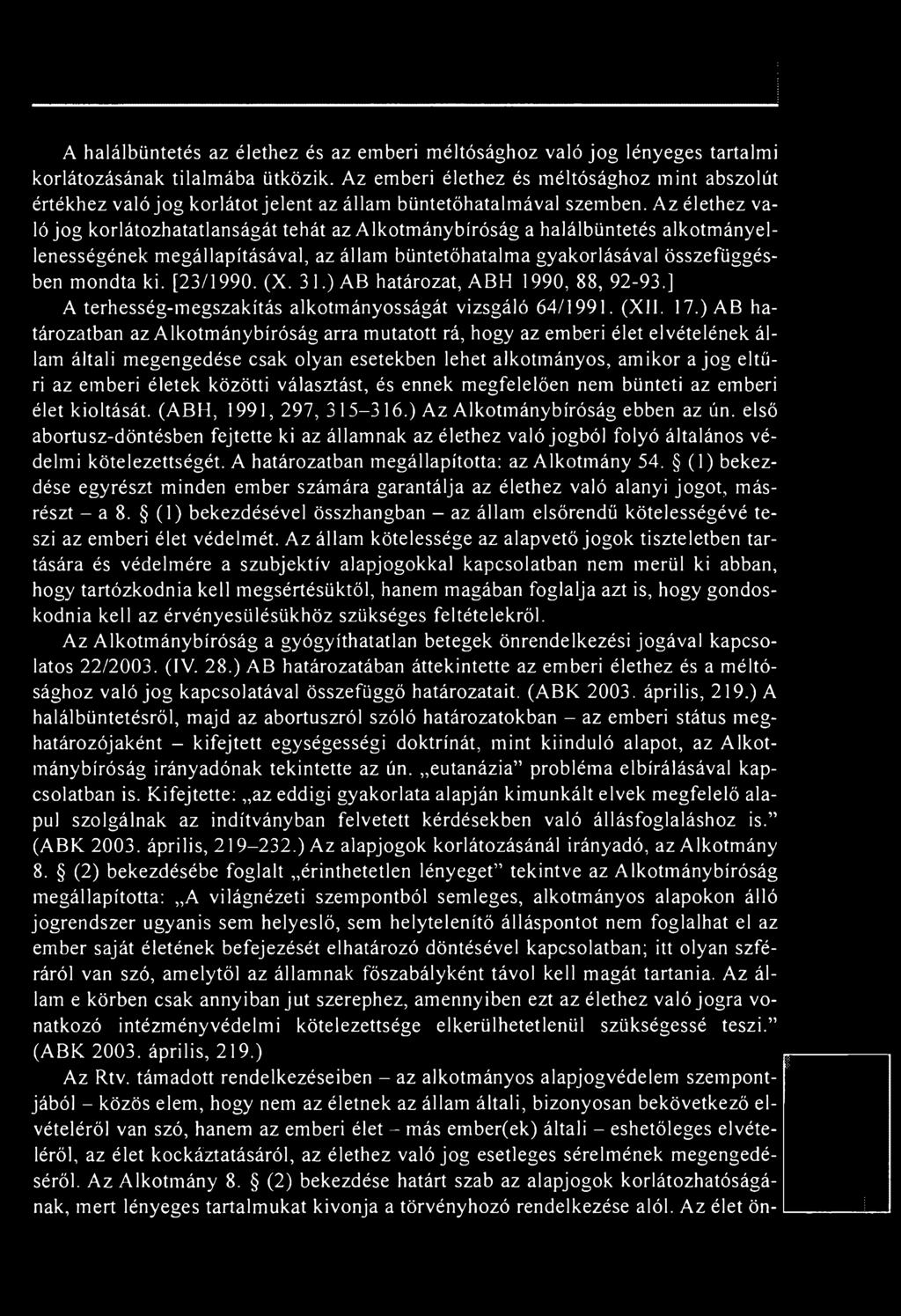 ) AB határozatban az Alkotmánybíróság arra mutatott rá, hogy az emberi élet elvételének állam általi megengedése csak olyan esetekben lehet alkotmányos, amikor a jog eltűri az emberi életek közötti