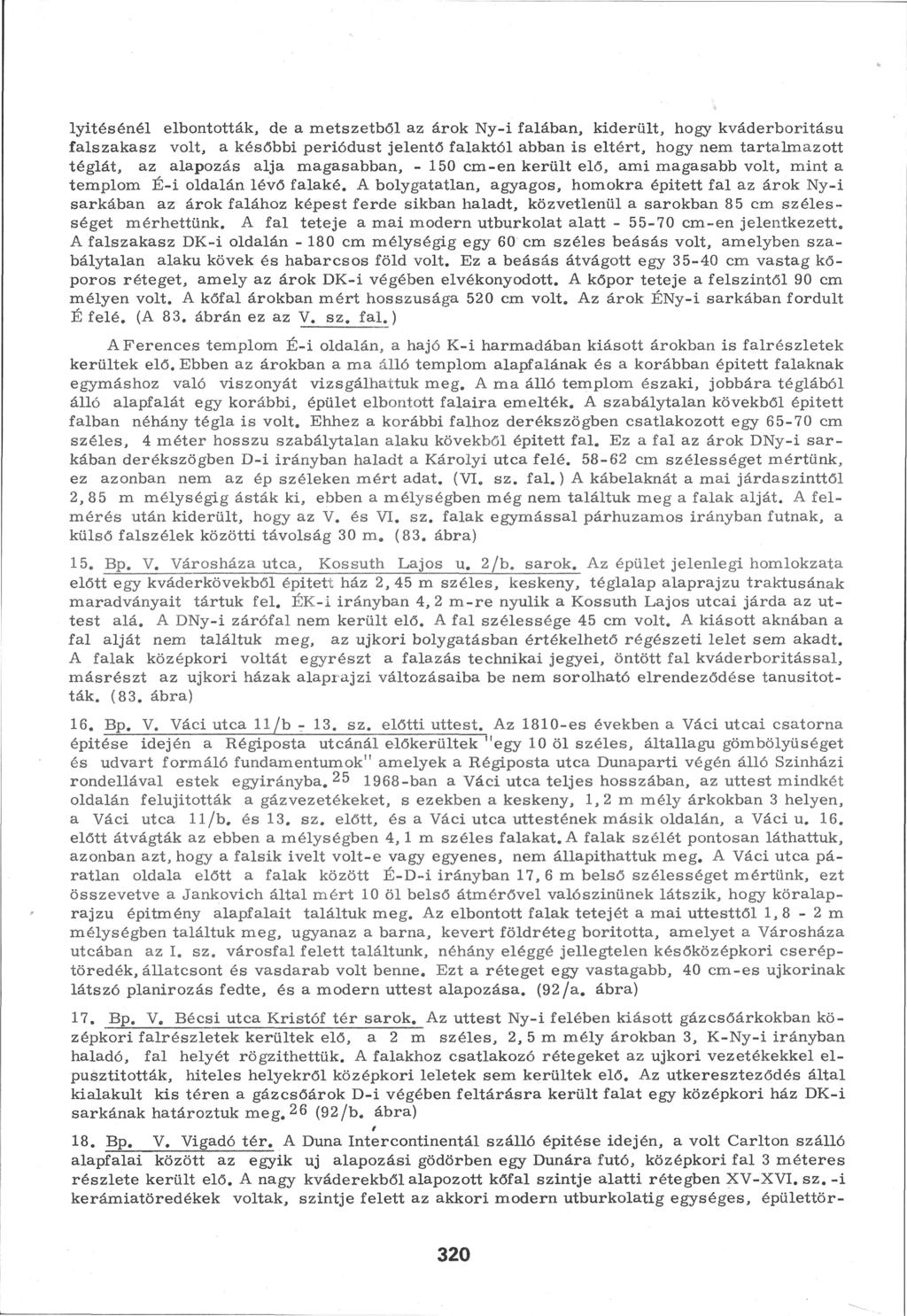 lyitésénél elbontották, de a metszetből az árok Ny-i falában, kiderült, hogy kváderboritásu falszakasz volt, a későbbi periódust jelentő falaktól abban is eltért, hogy nem tartalmazott téglát, az