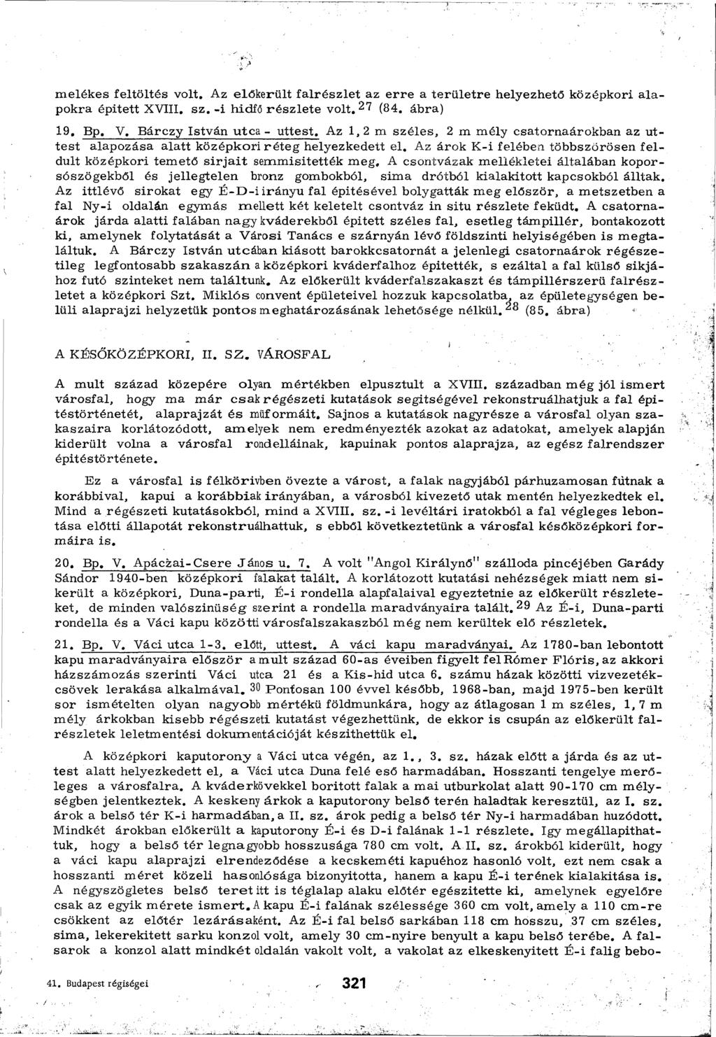 melékes feltöltés volt. Az előkerült falrészlet az erre a területre helyezhető középkori alapokra épitett XVIII. sz. -i hidfő részlete volt. 27 (84. ábra) 19. Bp. V. Bárczy István utca - úttest.