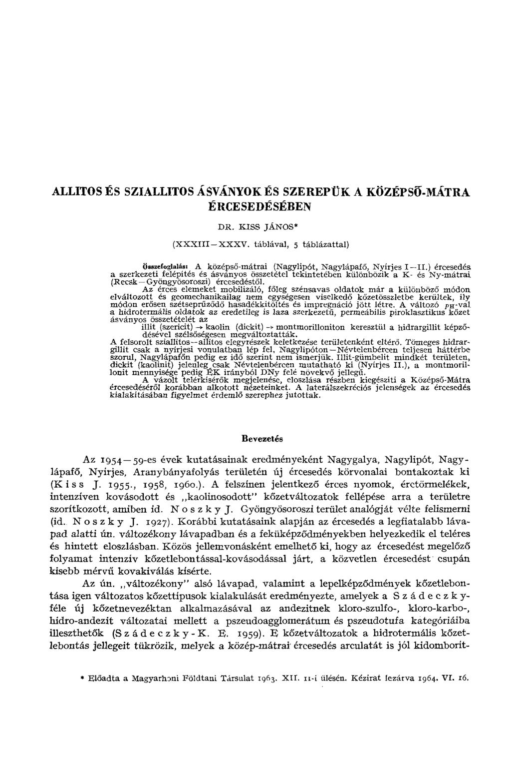 ALLITOSÉS SZIALLITOS ÁSVÁNYOK ÉS SZEREPÜK A KÖZÉPSŐ-MÁTRA ÉRCESEDÉSÉBEN DR. KISS JÁNOS* (XXXIII-XXXV. táblával, 5 táblázattal) Összefoglalást A középső-mátrai (Nagylipót, Nagylápafő, Nyírjes I II.