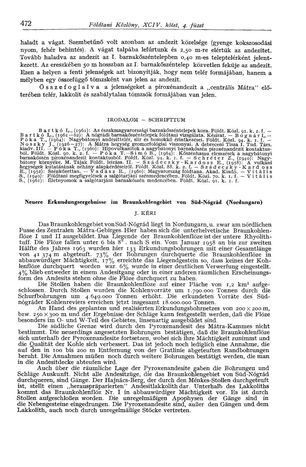 472 Földtani Közlöny, XCIV. kötet, 4. füzet haladt a vágat. Szembetűnő volt azonban az andezit közelsége (gyenge kokszosodási nyom, fehér behintés).