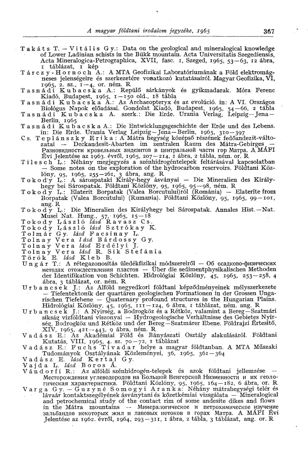 A magyar földtani irodalom jegyzéke, 1965 367 Takáts T. Vitális Gy.: Data on the geological and mineralogical knowledge of Lower Ladinian schists in the Bükk mountain.