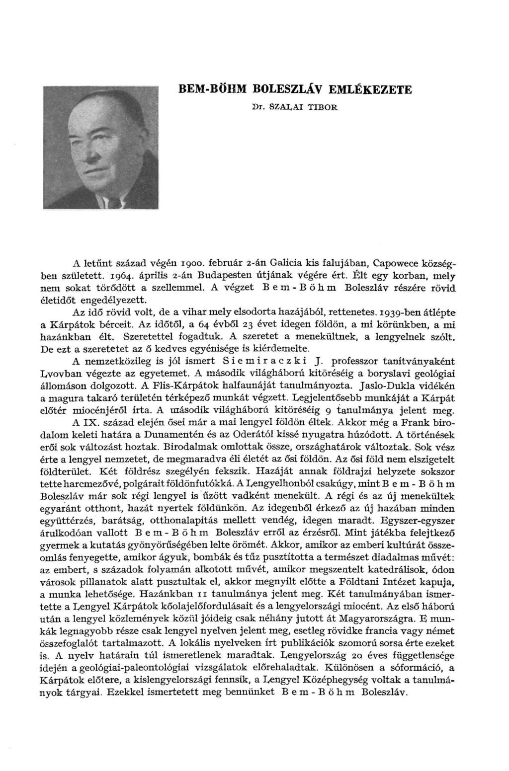 BEM-BÖHM BOLESZLÁV EMLÉKEZETE Sr. SZÁLAI TIBOR A letűnt század végén 1900. február 2-án Galícia kis falujában, Capowece községben született. 1964. április 2-án Budapesten útjának végére ért.