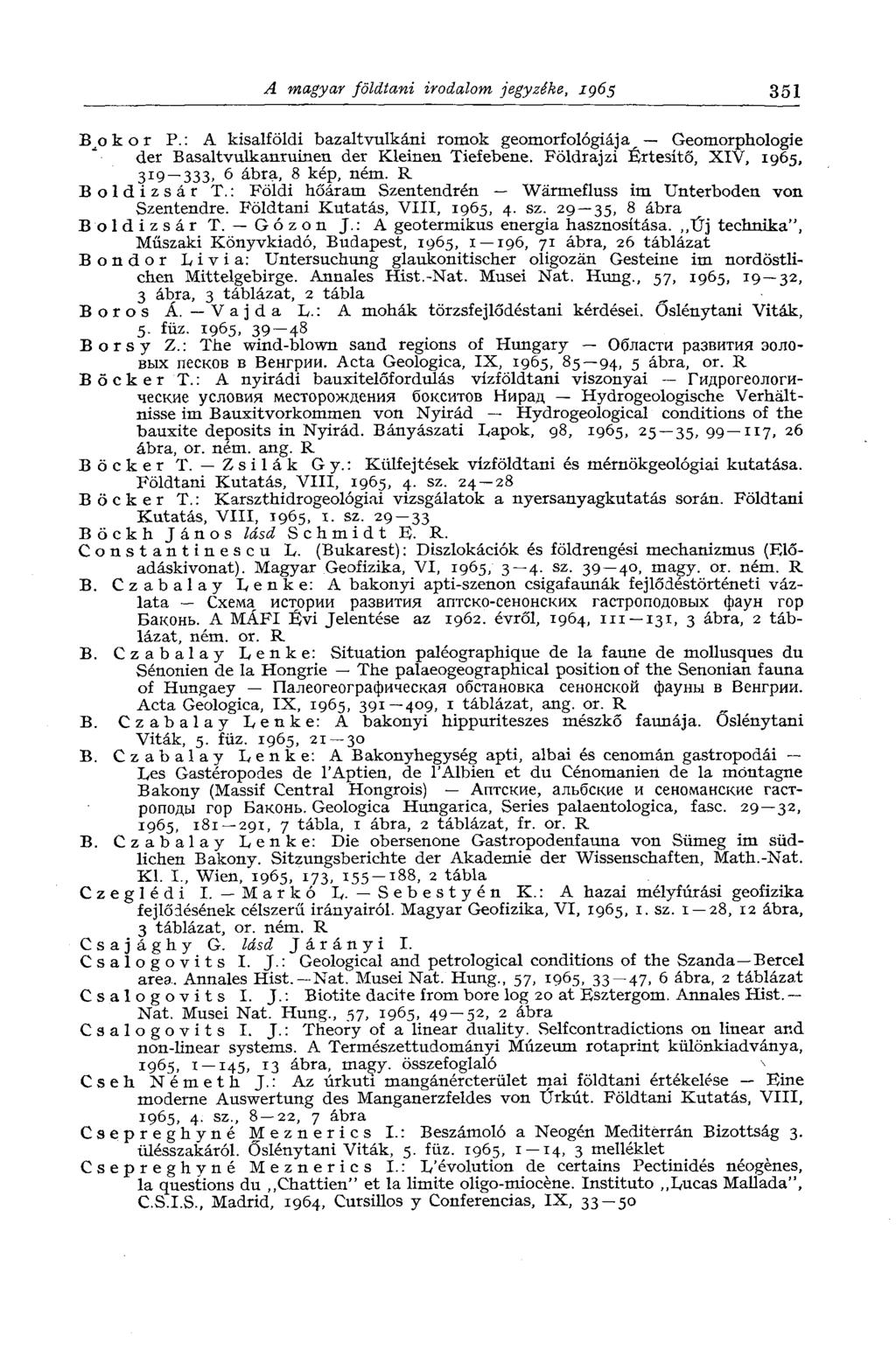 A magyar földtani irodalom jegyzéke, 1965 351 B^okot P.: A kisalföldi bazaltvulkáni romok geomorfológiája Geomorphologie der Basaltvulkanruinen der Klemen Tiefebene.