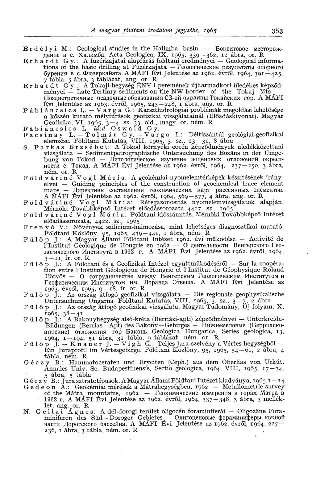 A magyar földtani irodalom jegyzéke, IQ65 353 Erdélyi M.: Geological studies in the Halimba basin Бокситовое месторождение в с. Халимба. Acta Geologica, IX, 1965, 339 3 2, ábra, or. R 1 2 Erhardt Gy.